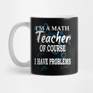 Im A Math Teacher Of Course I Have Problems Teacher Mug